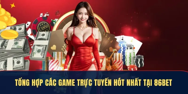 Tổng hợp các game trực tuyến hót nhất tại 86Bet 