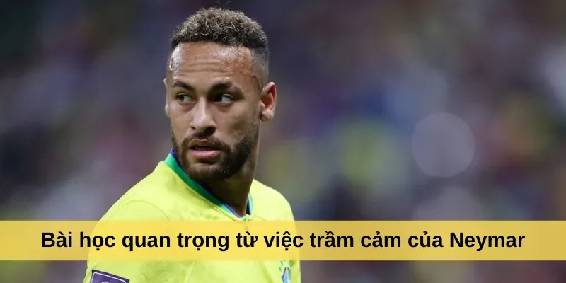 Bài học quan trọng từ việc trầm cảm của Neymar