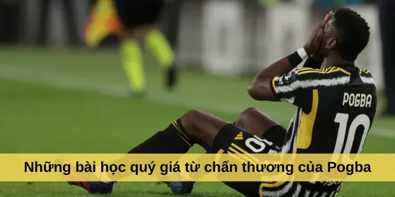 Những bài học quý giá từ chấn thương của Pogba