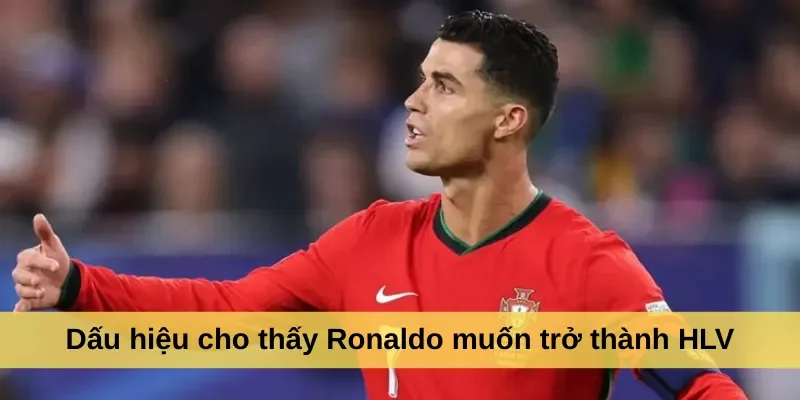 Dấu hiệu cho thấy Ronaldo muốn trở thành HLV