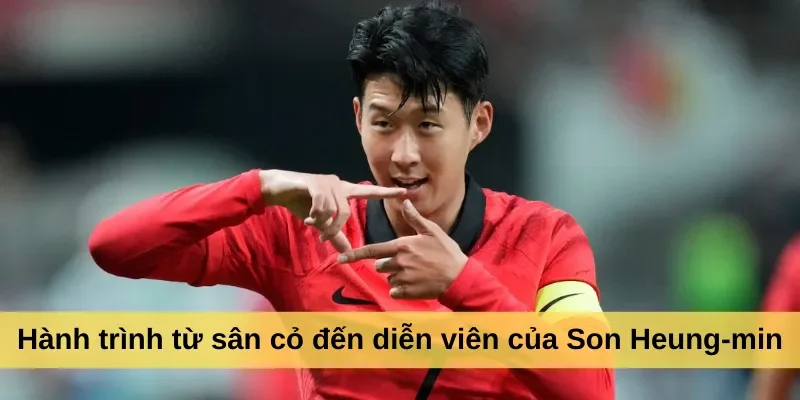 Hành trình từ sân cỏ đến diễn viên của Son Heung-min